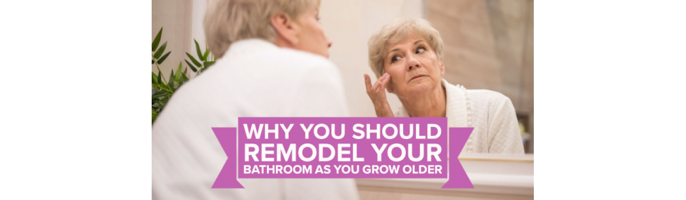 Why You Should Remodel Your Bathroom as You Grow Older